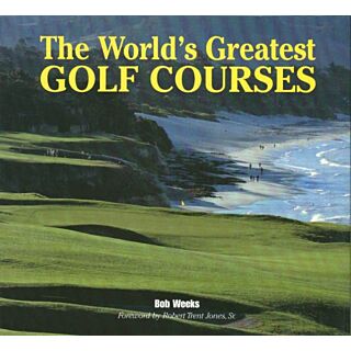 The World's Greatest Golf Courses (Hardcover) by Bob Week